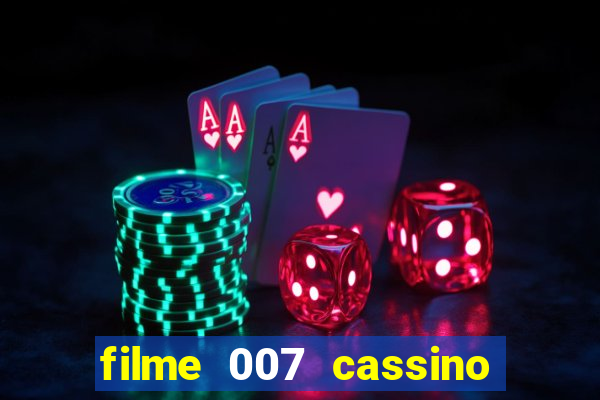 filme 007 cassino royale completo dublado